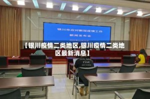 【银川疫情二类地区,银川疫情二类地区最新消息】