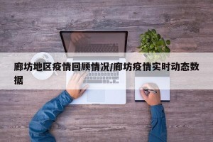 廊坊地区疫情回顾情况/廊坊疫情实时动态数据