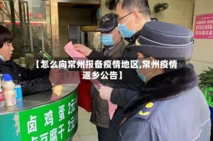 【怎么向常州报备疫情地区,常州疫情返乡公告】