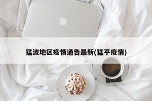 猛波地区疫情通告最新(猛平疫情)