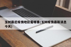 玉树最近疫情地区是哪里(玉树疫情最新消息今天)