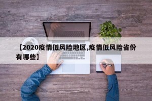 【2020疫情低风险地区,疫情低风险省份有哪些】