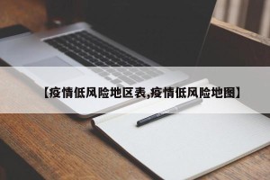 【疫情低风险地区表,疫情低风险地图】