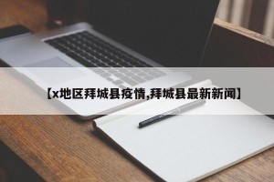 【x地区拜城县疫情,拜城县最新新闻】