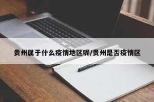 贵州属于什么疫情地区呢/贵州是否疫情区