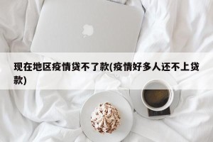 现在地区疫情贷不了款(疫情好多人还不上贷款)