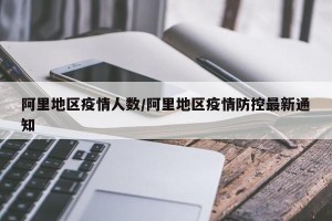 阿里地区疫情人数/阿里地区疫情防控最新通知