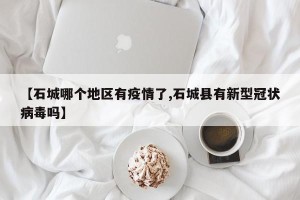 【石城哪个地区有疫情了,石城县有新型冠状病毒吗】