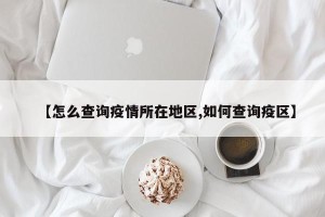 【怎么查询疫情所在地区,如何查询疫区】