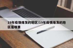19年疫情爆发的地区/19年疫情爆发的地区是哪里