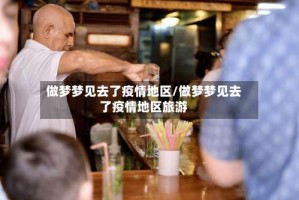 做梦梦见去了疫情地区/做梦梦见去了疫情地区旅游