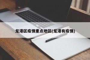 龙港区疫情重点地区(龙港有疫情)