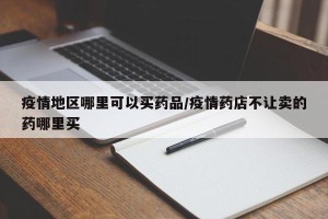 疫情地区哪里可以买药品/疫情药店不让卖的药哪里买