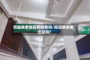 同站换乘地区有疫情吗/同站换乘要出站吗?