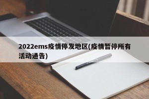 2022ems疫情停发地区(疫情暂停所有活动通告)