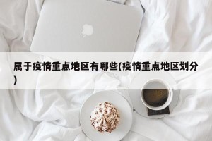 属于疫情重点地区有哪些(疫情重点地区划分)