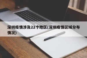 深圳疫情涉及22个地区(深圳疫情区域分布情况)