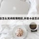 【抖店怎么关闭疫情地区,抖音小店怎么闭店】
