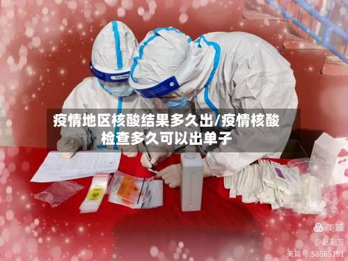 疫情地区核酸结果多久出/疫情核酸检查多久可以出单子-第1张图片