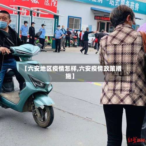【六安地区疫情怎样,六安疫情政策措施】-第1张图片