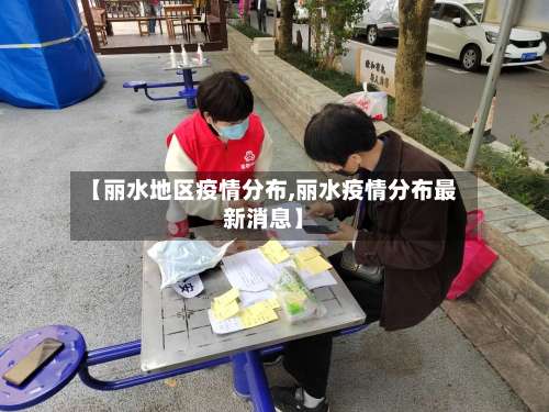 【丽水地区疫情分布,丽水疫情分布最新消息】-第3张图片