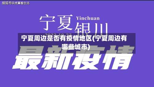 宁夏周边是否有疫情地区(宁夏周边有哪些城市)-第3张图片
