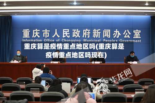 重庆算是疫情重点地区吗(重庆算是疫情重点地区吗现在)-第2张图片
