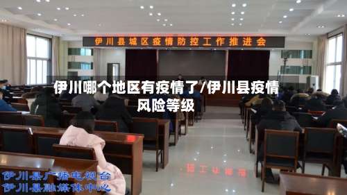 伊川哪个地区有疫情了/伊川县疫情风险等级-第1张图片