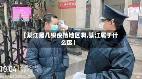 【綦江是几级疫情地区啊,綦江属于什么区】-第2张图片